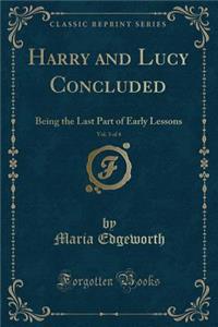 Harry and Lucy Concluded, Vol. 3 of 4: Being the Last Part of Early Lessons (Classic Reprint)