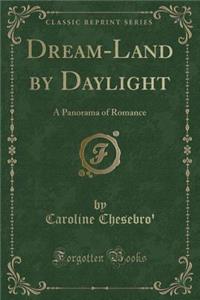 Dream-Land by Daylight: A Panorama of Romance (Classic Reprint)