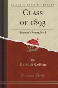 Class of 1893: Secretary's Report, No; I (Classic Reprint)