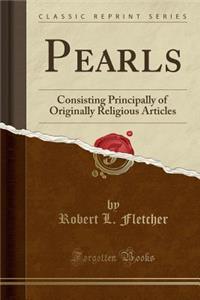 Pearls: Consisting Principally of Originally Religious Articles (Classic Reprint)