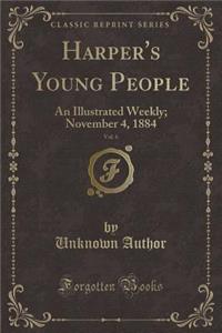 Harper's Young People, Vol. 6: An Illustrated Weekly; November 4, 1884 (Classic Reprint): An Illustrated Weekly; November 4, 1884 (Classic Reprint)