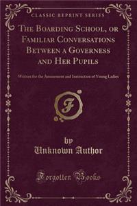 The Boarding School, or Familiar Conversations Between a Governess and Her Pupils