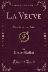 La Veuve: ComÃ©die En Trois Actes (Classic Reprint)