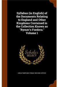 Syllabus (in English) of the Documents Relating to England and Other Kingdoms Contained in the Collection Known as 