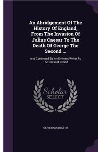 Abridgement Of The History Of England, From The Invasion Of Julius Caesar To The Death Of George The Second ...