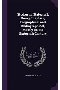 Studies in Statecraft; Being Chapters, Biographical and Bibliographical, Mainly on the Sixteenth Century