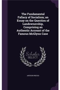The Fundamental Fallacy of Socialism; An Essay on the Question of Landownership, Comprising an Authentic Account of the Famous McGlynn Case