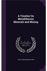 A Treatise On Metalliferous Minerals and Mining