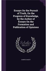 Essays On the Pursuit of Truth, On the Progress of Knowledge, by the Author of Essays On the Formation and Publication of Opinions