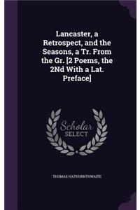 Lancaster, a Retrospect, and the Seasons, a Tr. From the Gr. [2 Poems, the 2Nd With a Lat. Preface]