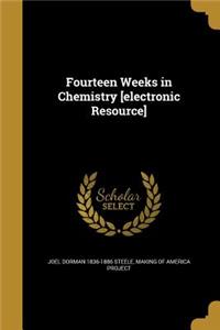 Fourteen Weeks in Chemistry [electronic Resource]