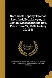 Note-book Kept by Thomas Lechford, Esq., Lawyer, in Boston, Massachusetts Bay, From June 27, 1638, to July 29, 1641