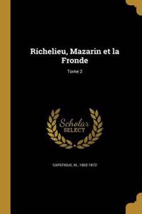 Richelieu, Mazarin Et La Fronde; Tome 2