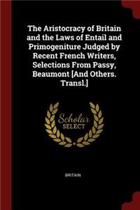 The Aristocracy of Britain and the Laws of Entail and Primogeniture Judged by Recent French Writers, Selections from Passy, Beaumont [and Others. Transl.]