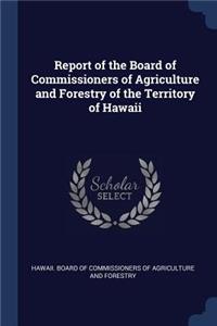 Report of the Board of Commissioners of Agriculture and Forestry of the Territory of Hawaii