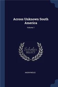 Across Unknown South America; Volume 1