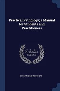 Practical Pathology; a Manual for Students and Practitioners