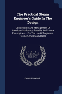 Practical Steam Engineer's Guide In The Design