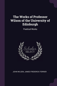 The Works of Professor Wilson of the University of Edinburgh