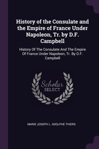 History of the Consulate and the Empire of France Under Napoleon, Tr. by D.F. Campbell