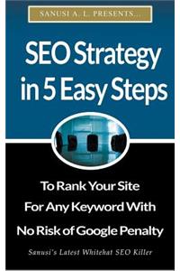 SEO Strategy in 5 Easy Steps to Rank Your Site for Any Keyword With No Risk of Google Penalty