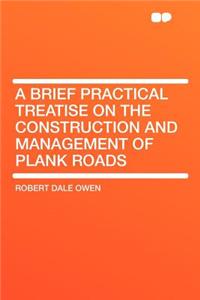 A Brief Practical Treatise on the Construction and Management of Plank Roads