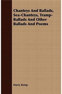 Chanteys And Ballads, Sea-Chanteys, Tramp-Ballads And Other Ballads And Poems
