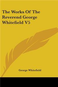 Works Of The Reverend George Whitefield V5
