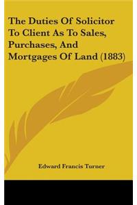 The Duties Of Solicitor To Client As To Sales, Purchases, And Mortgages Of Land (1883)