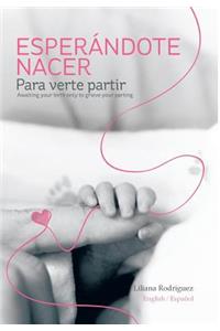 Esperandote Nacer Para Verte Partir/Awaiting Your Birth Only to Grieve Your Parting