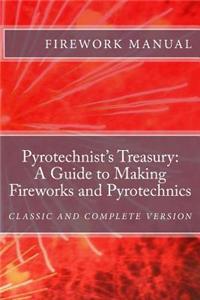 The Pyrotechnist's Treasury: A Guide to Making Fireworks and Pyrotechnics: A Guide to Making Fireworks and Pyrotechnics