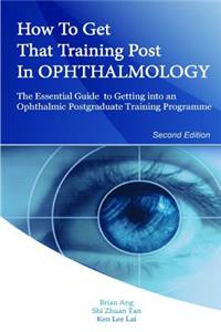 How to Get that Training Post in Ophthalmology: The Essential Guide to Getting into an Ophthalmic Postgraduate Training Programme