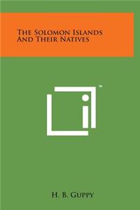 The Solomon Islands and Their Natives