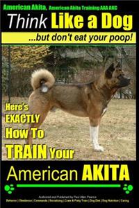 American Akita, American Akita Training AAA Akc Think Like a Dog But Don't Eat Your Poop!