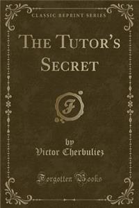 The Tutor's Secret (Classic Reprint)