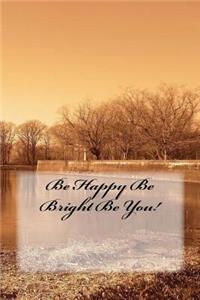 Be Happy Be Bright Be You!