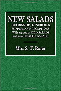 New Salads: For Dinners, Luncheons, Suppers and Receptions. With a Group of Odd Salads and Some Ceylon Salads.