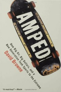 Amped: How Big Air, Big Dollars, and a New Generation Took Sports to the Extreme