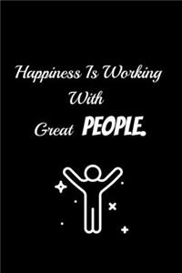 Happiness Is Working With Great People.: for Team Member, Teammate, CEO, Director, Boss, Manager, Leader, Employee, Coworker, Colleague and Friends, Lined Notebook / Journal Gift, 100 Pages