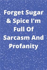 Forget Sugar & Spice I'm Full Of Sarcasm And Profanity