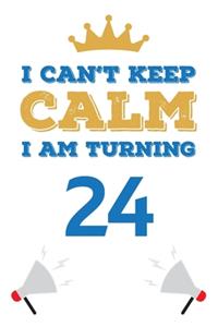 I Can't Keep Calm I Am Turning 24