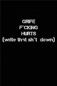 Grief F*cking Hurts Write That Sh*t Down