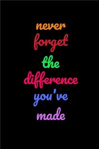 Never Forget The Difference You've Made
