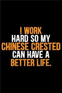 I Work Hard so My Chinese Crested Can Have a Better Life