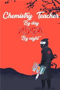 Chemistry Teacher By day Ninja by night