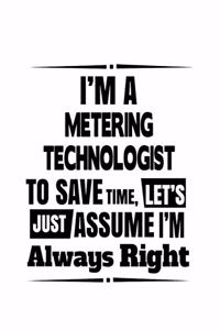I'm A Metering Technologist To Save Time, Let's Assume That I'm Always Right