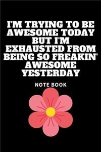 I'm Trying to Be Awesome Today but I'm Exhausted From Being So Freakin' Awesome Yesterday