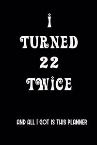 I Turned 22 Twice And All I Got Is This Planner