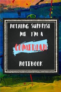 Nothing Surprise Me I'm A Comedian, Notebook Gift For Comedian