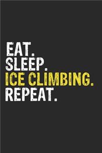 Eat Sleep Ice Climbing Repeat Funny Cool Gift for Ice Climbing Lovers Notebook A beautiful